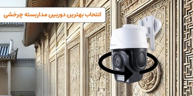 چگونه بهترین دوربین مداربسته چرخشی را انتخاب کنیم؟